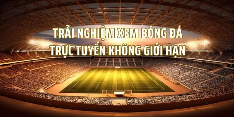 Trực Tiếp Bóng Đá – Trải Nghiệm Sân Cỏ Mọi Lúc Mọi Nơi 4 Xem trực tiếp không giới hạn